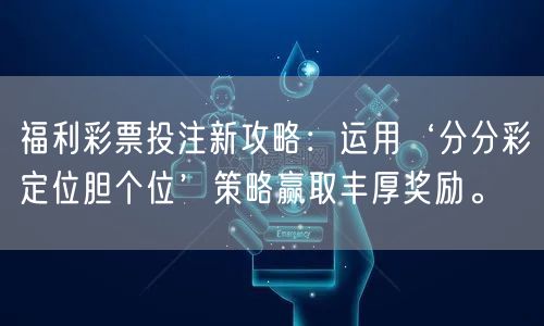 福利彩票投注新攻略：运用‘分分彩定位胆个位’策略赢取丰厚奖励。