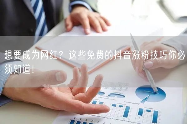 想要成为网红？这些免费的抖音涨粉技巧你必须知道！