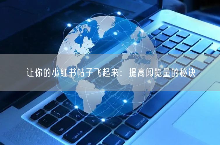 让你的小红书帖子飞起来：提高阅览量的秘诀