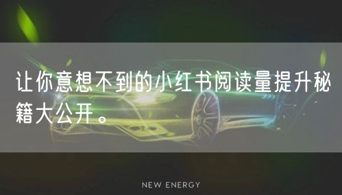 让你意想不到的小红书阅读量提升秘籍大公开。