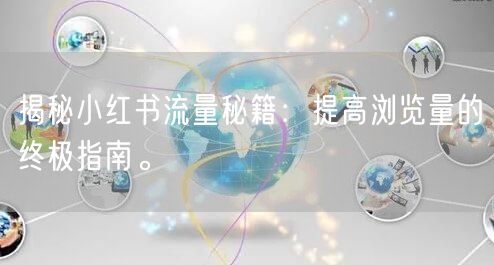 揭秘小红书流量秘籍：提高浏览量的终极指南。