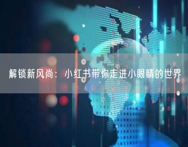 解锁新风尚：小红书带你走进小眼睛的世界