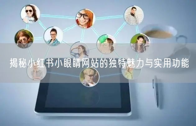 揭秘小红书小眼睛网站的独特魅力与实用功能