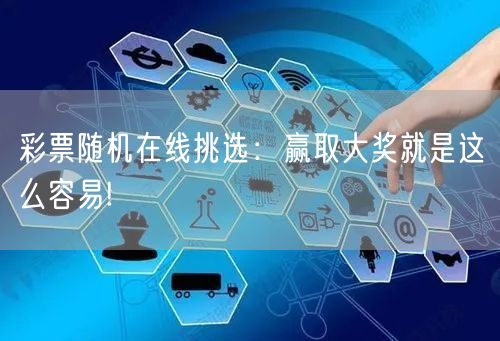 彩票随机在线挑选：赢取大奖就是这么容易!